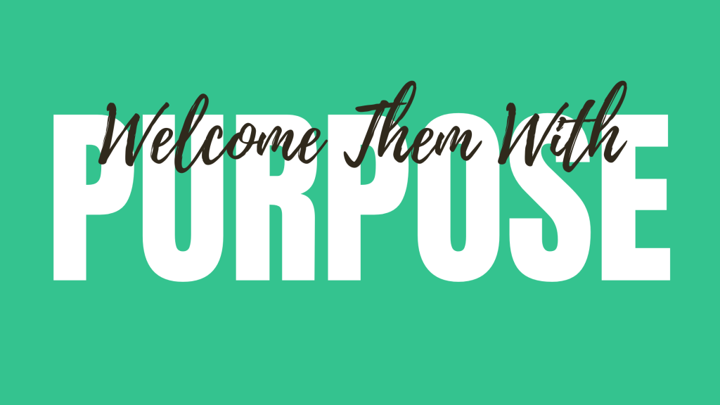 Welcome Them With Purpose