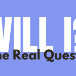 Will I? is the Real Question